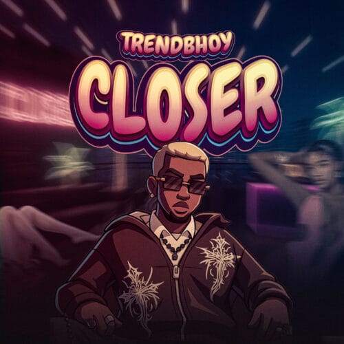 Trendbhoy Serves Feel-Good Vibes on New Single “Closer”